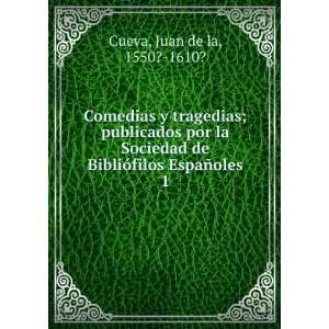   la Sociedad de BibliÃ³filos EspaÃ±oles. 1 Juan de la, 1550? 1610