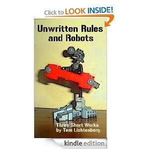 Unwritten Rules and Robots Three Short Works Tom Lichtenberg  