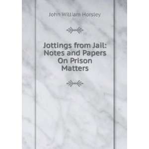   Jail Notes and Papers On Prison Matters John William Horsley Books