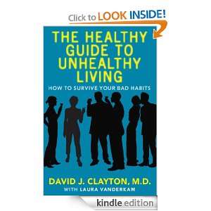 The Healthy Guide to Unhealthy Living Dr. David J. Clayton, Laura 