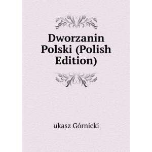    Dworzanin Polski (Polish Edition) ukasz GÃ³rnicki Books