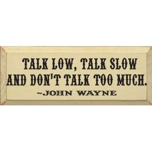  Talk Low Talk Slow And Dont Talk Too Much ~ John Wayne 