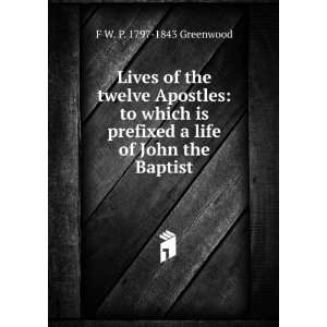   life of John the Baptist: F W. P. 1797 1843 Greenwood: Books