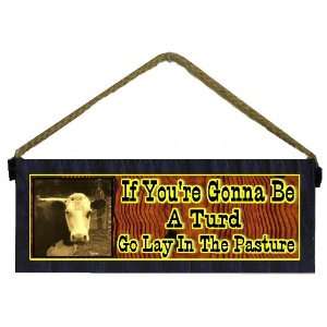   Country Western Gift If Youre Gonna Be a Turd Decorative Wooden Sign