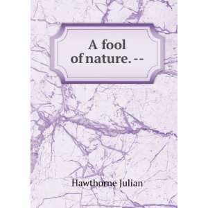  A fool of nature.    Hawthorne Julian Books