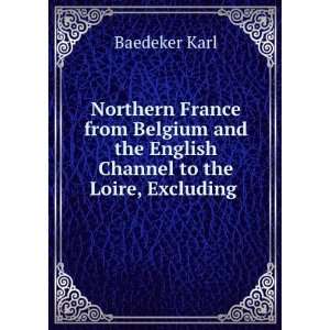   the English Channel to the Loire, Excluding . Baedeker Karl Books