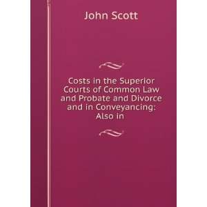   Law and Probate and Divorce and in Conveyancing Also in . John Scott