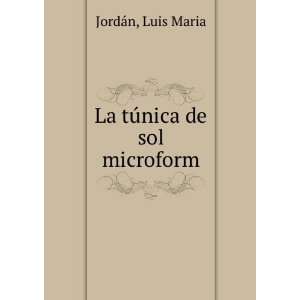  La tÃºnica de sol microform Luis Maria JordÃ¡n Books
