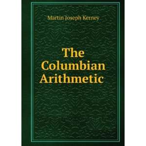  The Columbian Arithmetic . Martin Joseph Kerney Books