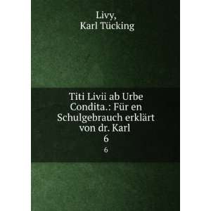   Schulgebrauch erklÃ¤rt von dr. Karl . 6 Karl TÃ¼cking Livy Books