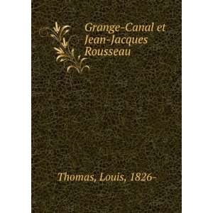    Grange Canal et Jean Jacques Rousseau: Louis, 1826  Thomas: Books
