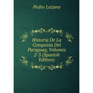   Del Paraguay, Volumes 2 3 (Spanish Edition): Pedro Lozano: Books