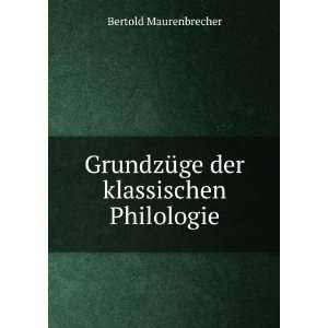   GrundzÃ¼ge der klassischen Philologie Bertold Maurenbrecher Books