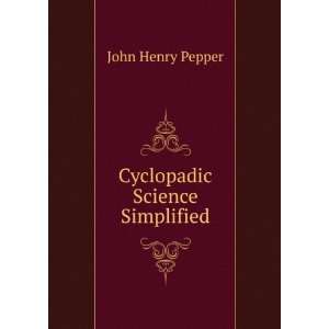 Cyclopadic Science Simplified John Henry Pepper  Books