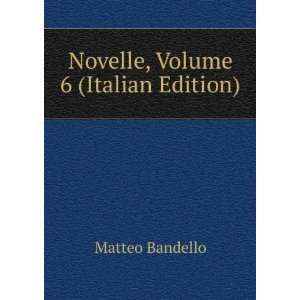    Novelle, Volume 6 (Italian Edition) Matteo Bandello Books