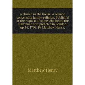   in London, Ap.16. 1704. By Matthew Henry, . Matthew Henry Books