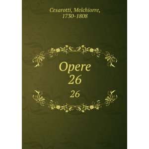  Opere. 26 Melchiorre, 1730 1808 Cesarotti Books