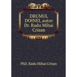   DOINEI, autor Dr. Radu Mihai Crisan PhD. Radu Mihai Crisan Books