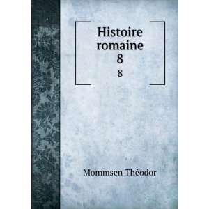 Histoire romaine. 8 Mommsen ThÃ©odor Books