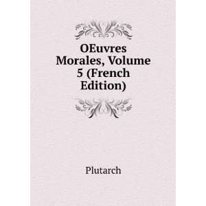    OEuvres Morales, Volume 5 (French Edition) Plutarch Books