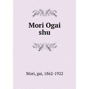  Mori Ogai shu gai, 1862 1922 Mori Books