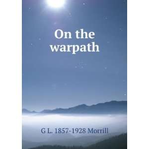 On the warpath G L. 1857 1928 Morrill  Books