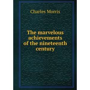   achievements of the nineteenth century Charles Morris Books
