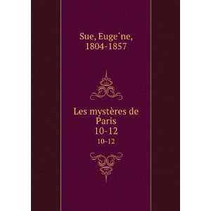    Les mystÃ¨res de Paris. 10 12: EugeÌ?ne, 1804 1857 Sue: Books