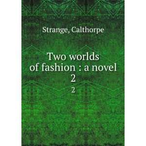    Two worlds of fashion  a novel. 2 Calthorpe Strange Books