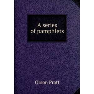  A series of pamphlets Orson Pratt Books