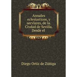   la. Civdad de Sevilla. Desde el . Diego Ortiz de ZÃºÃ±iga Books