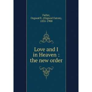   Love and I in Heaven : the new order: Osgood E. Fuller: Books