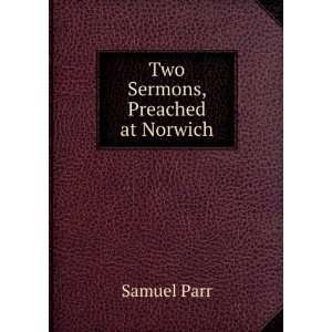  Two Sermons, Preached at Norwich: Samuel Parr: Books