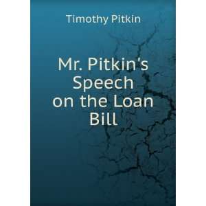    Mr. Pitkins Speech on the Loan Bill Timothy Pitkin Books