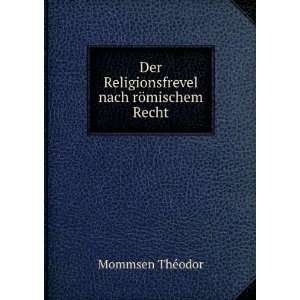   Der Religionsfrevel nach rÃ¶mischem Recht Mommsen ThÃ©odor Books