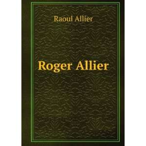  Roger Allier Raoul Allier Books