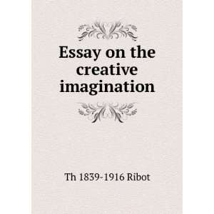    Essay on the creative imagination Th 1839 1916 Ribot Books