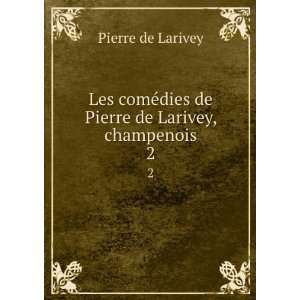   ©dies de Pierre de Larivey, champenois. 2 Pierre de Larivey Books