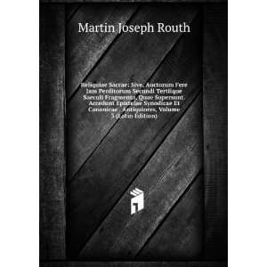   . Antiquiores, Volume 3 (Latin Edition) Martin Joseph Routh Books