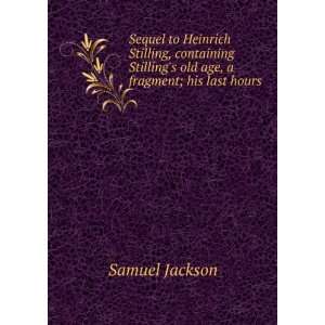   Stillings old age, a fragment; his last hours Samuel Jackson Books