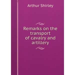   on the transport of cavalry and artillery Arthur Shirley Books