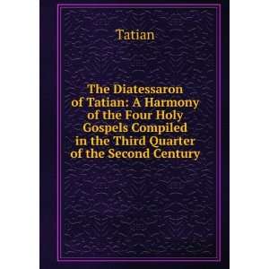   Compiled in the Third Quarter of the Second Century Tatian Books