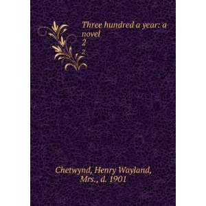   year a novel. 2 Henry Wayland, Mrs., d. 1901 Chetwynd Books