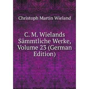   Werke, Volume 23 (German Edition) Christoph Martin Wieland Books