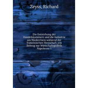   ein Beitrag zur Wirtschaftspolitik Napoleons 1 Richard Zeyss Books