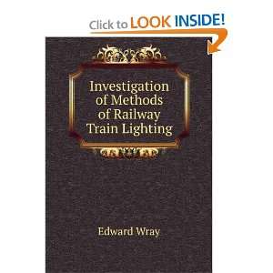  Investigation of Methods of Railway Train Lighting Edward Wray Books