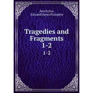   Tragedies and Fragments. 1 2: Edward Hayes Plumptre Aeschylus: Books