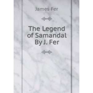  The Legend of Samandal By J. Fer. James Fer Books