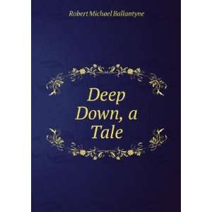  Deep Down, a Tale: Robert Michael Ballantyne: Books