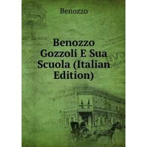    Benozzo Gozzoli E Sua Scuola (Italian Edition) Benozzo Books
